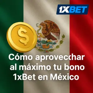 Cómo aprovechar al máximo tu bono 1xBet en México