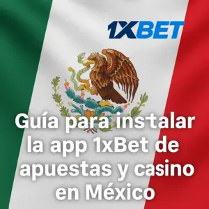 Guía para instalar la app 1xBet de apuestas y casino en México