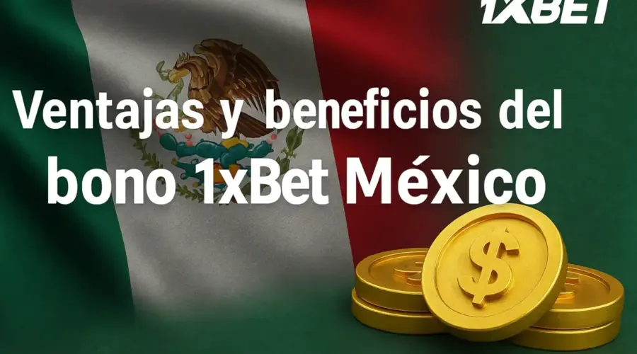 Ventajas y beneficios del bono 1xBet México